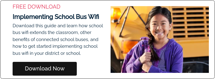 FREE DOWNLOAD Implementing School Bus Wifi Download this guide and learn how school bus wifi extends the classroom, other benefits of connected school buses, and how to get started implementing school bus wifi in your district or school.  